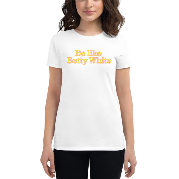 Be like Betty White Women's short sleeve t-shirt